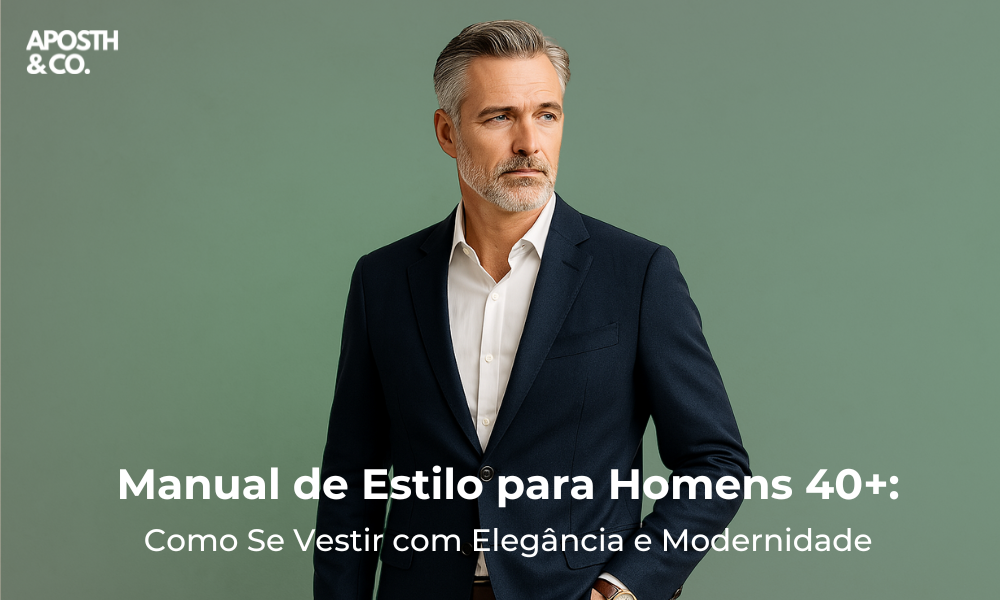 Manual de Estilo para Homens 40+: Como Se Vestir com Elegância e Modernidade